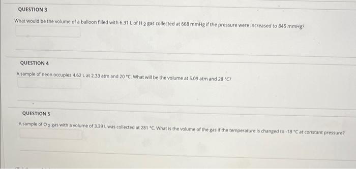 Question 3 What Would Be The Volume Of A Balloon Filled With 6 31 L Of H 2 Gas Collected At 668 Mmhg If The Pressure Wer 1