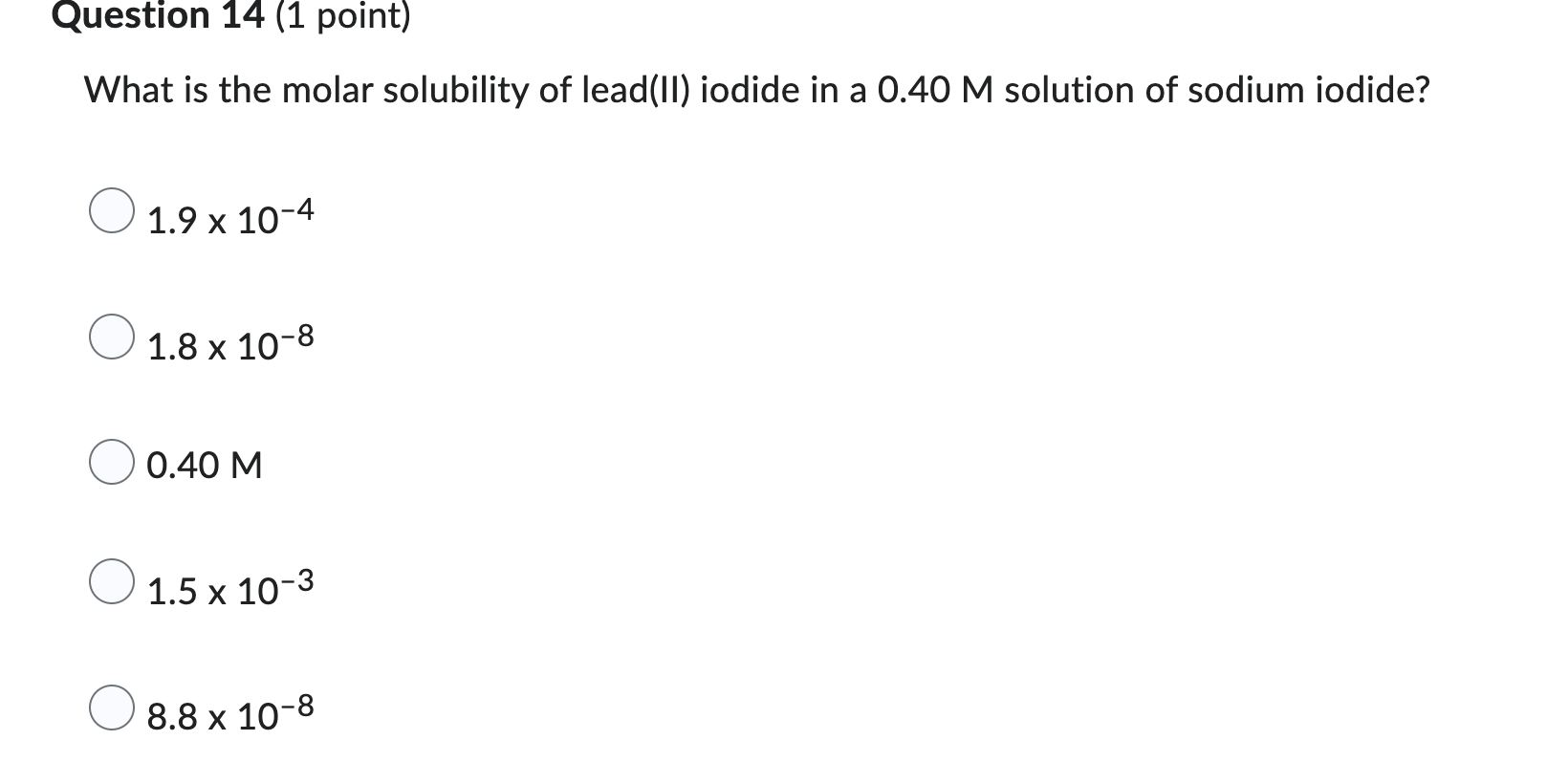 Question 14 1 Point What Is The Molar Solubility Of Lead Ii Iodide In A 0 40 M Solution Of Sodium Iodide 1 9 X 10 4 1