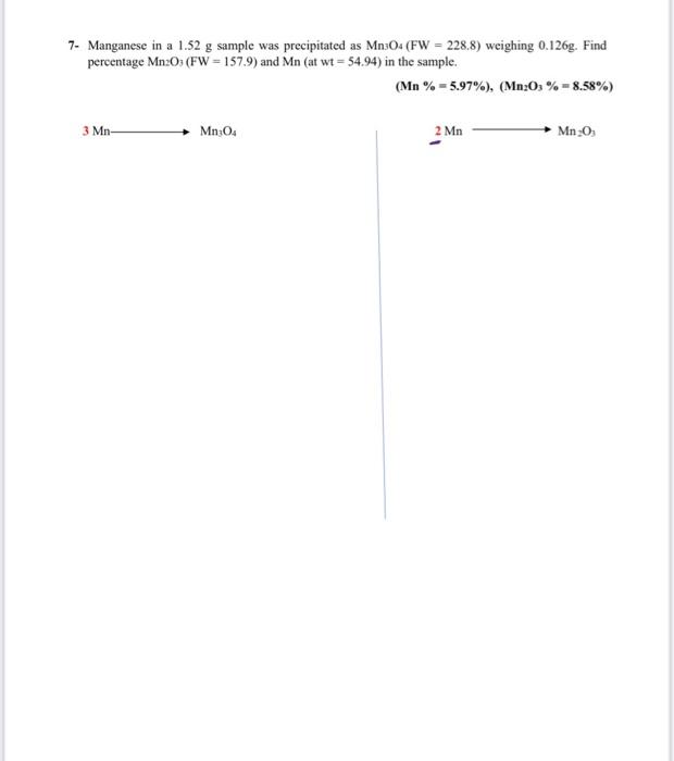 7 Manganese In A 1 52 G Sample Was Precipitated As Mn304 Fw 228 8 Weighing 0 126g Find Percentage Mn 0 Fw 157 9 1