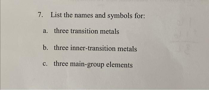 7 List The Names And Symbols For A Three Transition Metals B Three Inner Transition Metals C Three Main Group Eleme 1