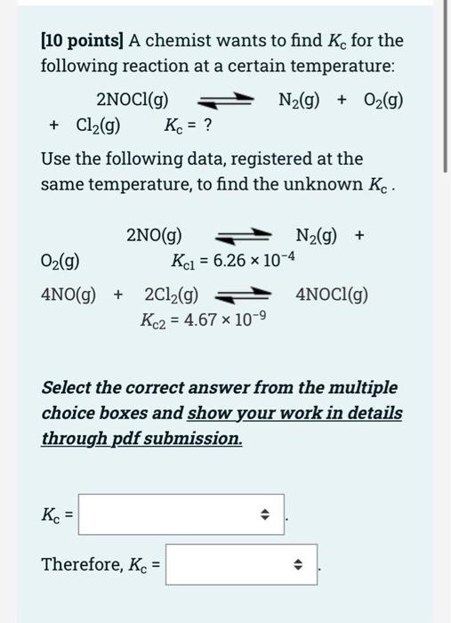10 Points A Chemist Wants To Find Kc For The Following Reaction At A Certain Temperature 2noci G N G O G Cl 1