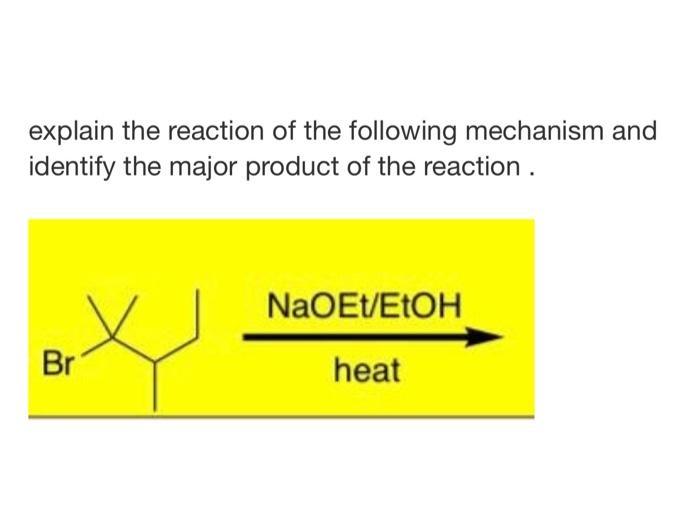 Explain The Reaction Of The Following Mechanism And Identify The Major Product Of The Reaction Br Naoet Etoh Heat 1
