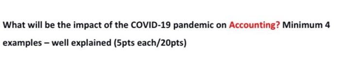 What Will Be The Impact Of The Covid 19 Pandemic On Accounting Minimum 4 Examples Well Explained 5pts Each 20pts 1