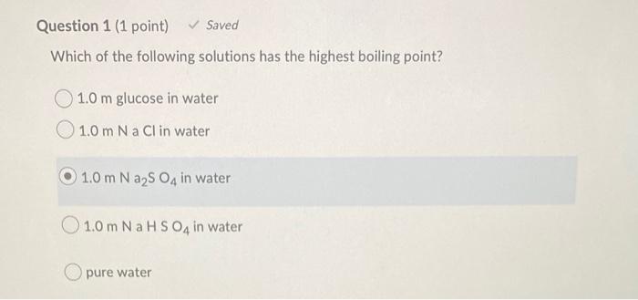 Question 1 1 Point Saved Which Of The Following Solutions Has The Highest Boiling Point 1 0 M Glucose In Water 1 0 M 1