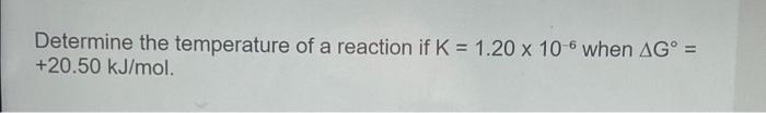 Determine The Temperature Of A Reaction If K 1 20 X 10 6 When Ag 20 50 Kj Mol 2