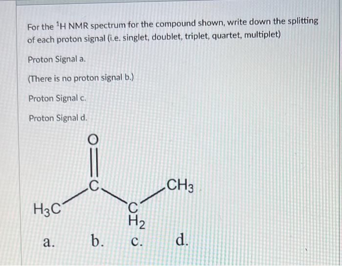 For The H Nmr Spectrum For The Compound Shown Write Down The Splitting Of Each Proton Signal I E Singlet Doublet T 1