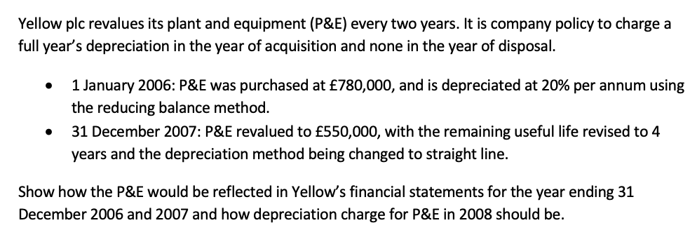 Yellow Plc Revalues Its Plant And Equipment P E Every Two Years It Is Company Policy To Charge A Full Year S Deprecia 1