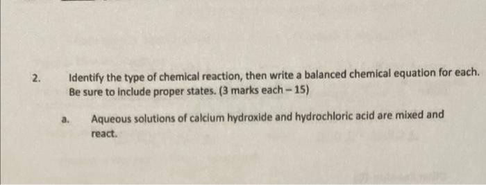 2 Identify The Type Of Chemical Reaction Then Write A Balanced Chemical Equation For Each Be Sure To Include Proper S 1