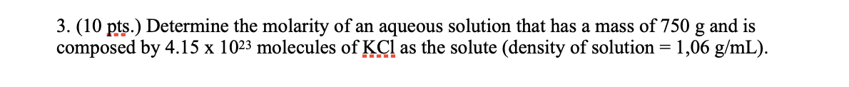 3 10 Pts Determine The Molarity Of An Aqueous Solution That Has A Mass Of 750 G And Is Composed By 4 15 X 1023 Molec 1