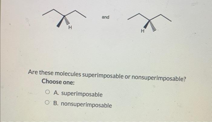 Day H And Are These Molecules Superimposable Or Nonsuperimposable Choose One O A Superimposable Ob Nonsuperimposable 2