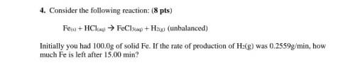 4 Consider The Following Reaction 8 Pts Fe Hcl Fecl H Unbalanced Initially You Had 100 0g Of Solid Fe If Th 1
