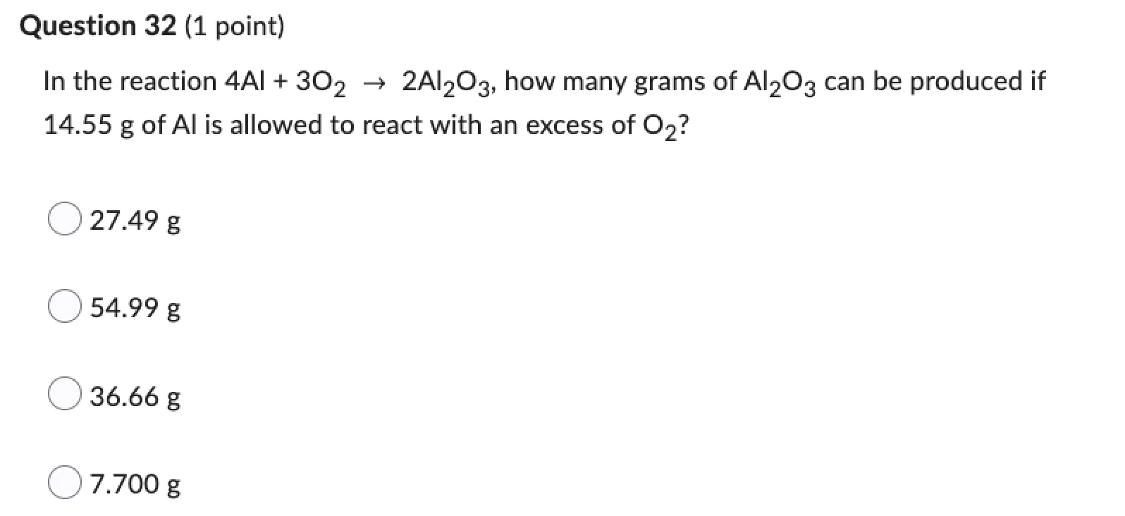Question 32 1 Point In The Reaction 4al 302 2al2o3 How Many Grams Of Al2o3 Can Be Produced If 14 55 G Of Al Is All 1
