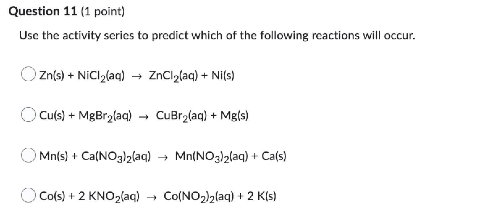 Question 11 1 Point Use The Activity Series To Predict Which Of The Following Reactions Will Occur Zn S Nicl Aq 1
