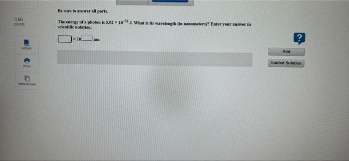 0 66 Points Ebook 1 References Be Sure To Answer All Parts The Energy Of A Photon Is 5 92 X 10 24 J What Is Its Wavel 1