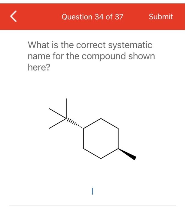 Question 34 Of 37 Submit What Is The Correct Systematic Name For The Compound Shown Here I Question 21 Of 37 Submit Wh 1