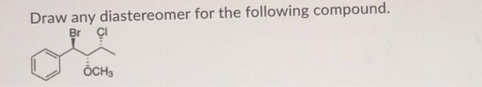 Draw Any Diastereomer For The Following Compound Br Cl Och3 1