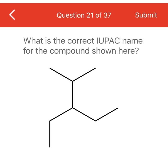Question 21 Of 37 Submit What Is The Correct Iupac Name For The Compound Shown Here 1