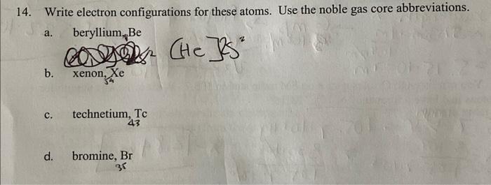 14 Write Electron Configurations For These Atoms Use The Noble Gas Core Abbreviations Beryllium Be He Js A B C 1