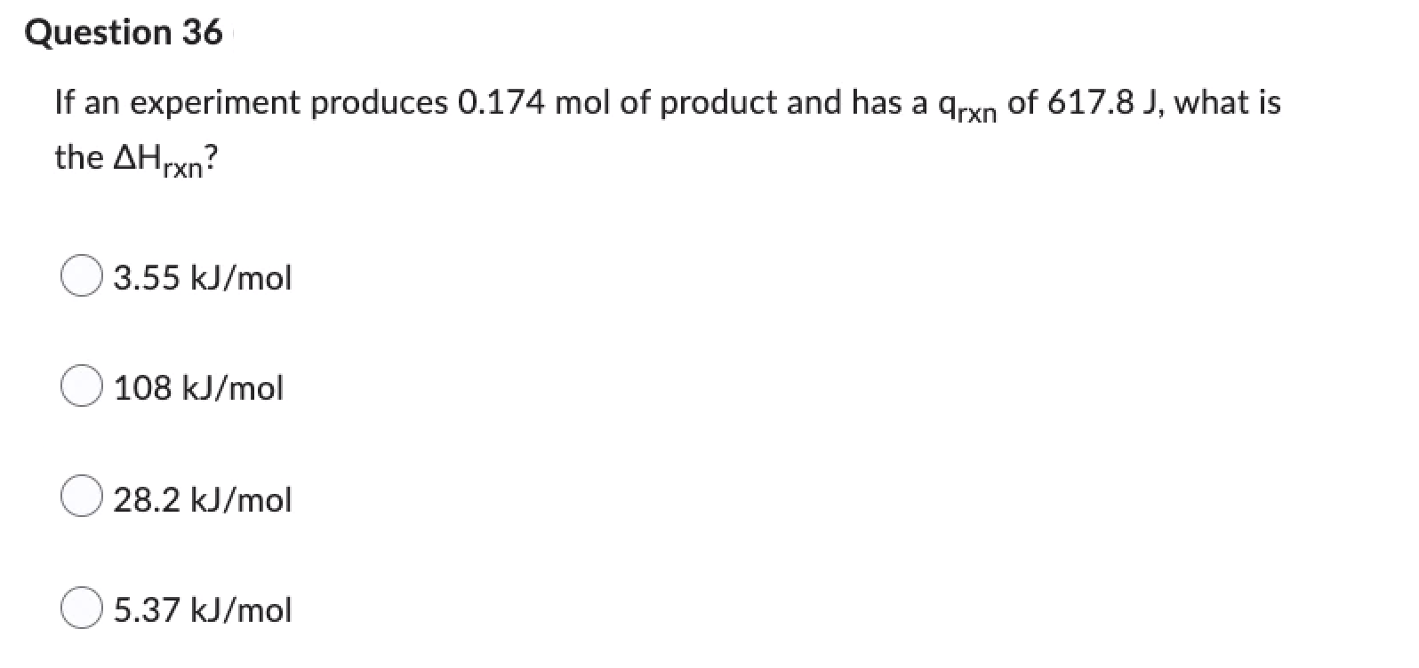 Question 36 If An Experiment Produces 0 174 Mol Of Product And Has A Arxn Of 617 8 J What Is The Ahrxn 3 55 Kj Mol 108 1
