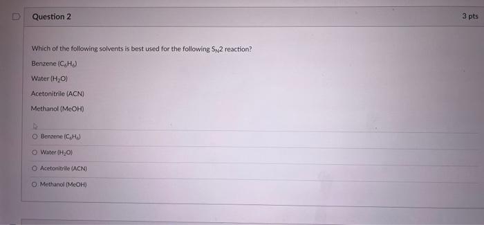 Question 2 Which Of The Following Solvents Is Best Used For The Following S2 Reaction Benzene Ch Water H O Acetonit 1