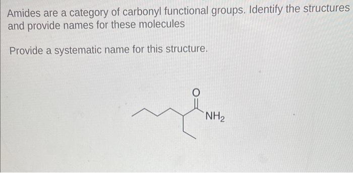 Amides Are A Category Of Carbonyl Functional Groups Identify The Structures And Provide Names For These Molecules Provi 1