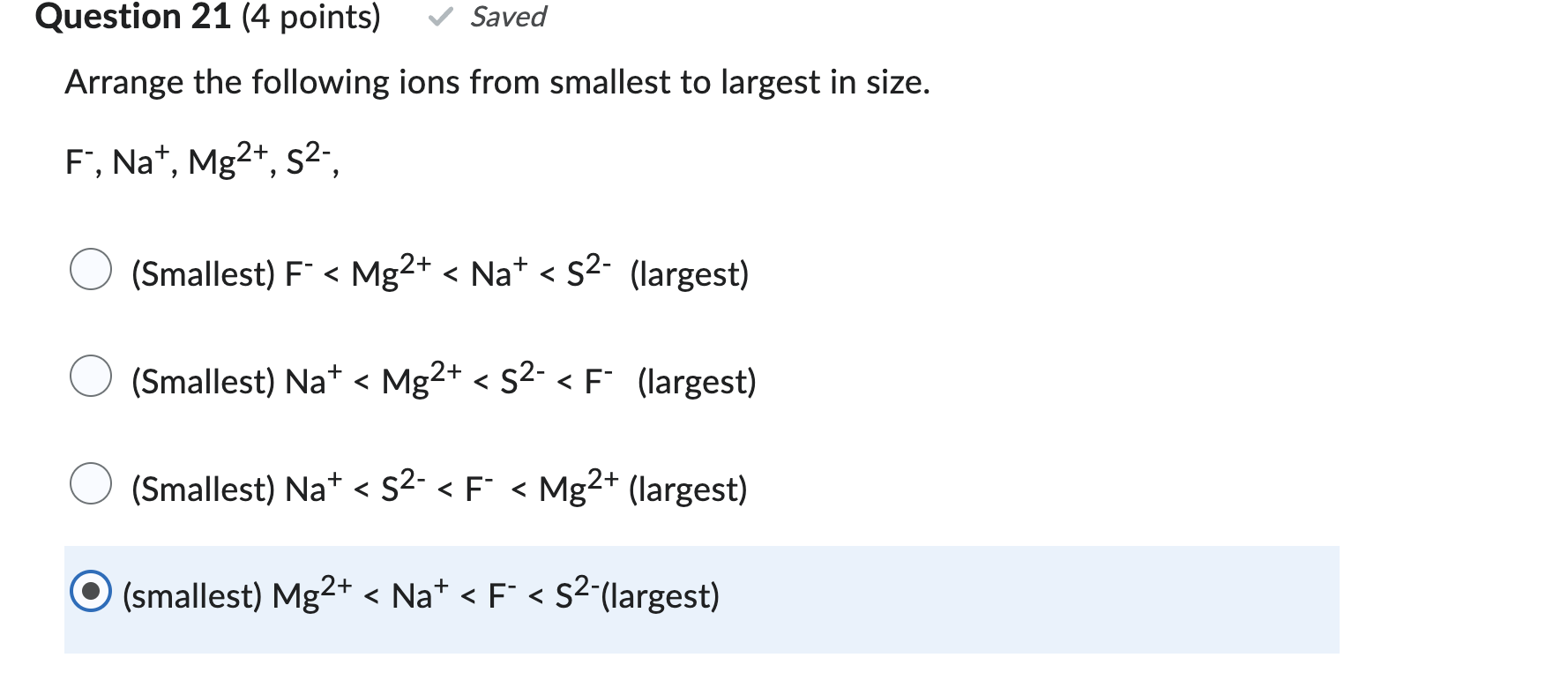 Question 21 4 Points Saved Arrange The Following Ions From Smallest To Largest In Size F Na Mg S Smallest 1