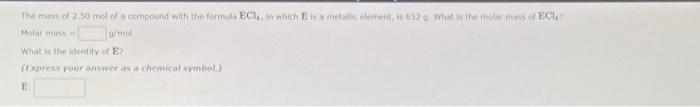 The Mass Of 2 50 Mol Of A Compound With The Formula Ec1 In Which E Is A Metallic Element Is 652 G What Is The Molar M 1