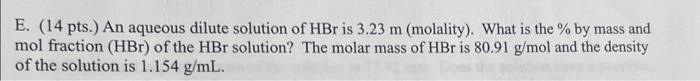 E 14 Pts An Aqueous Dilute Solution Of Hbr Is 3 23 M Molality What Is The By Mass And Mol Fraction Hbr Of The 1