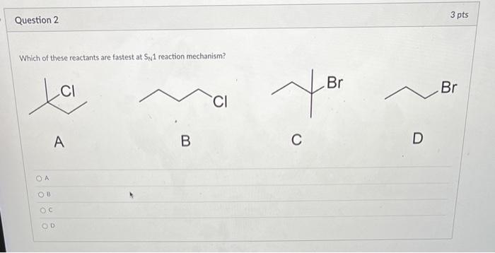 Question 2 Which Of These Reactants Are Fastest At Sy1 Reaction Mechanism Lei A Oa Ob Oc Od B Ci Br C D 3 Pts Br 1