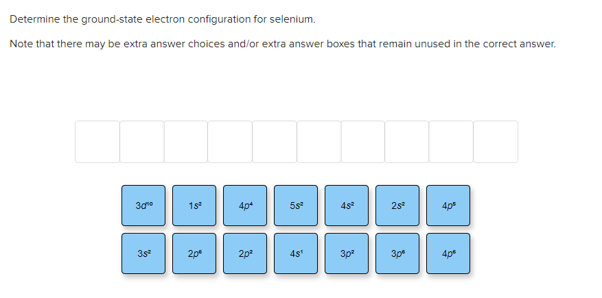 Determine The Ground State Electron Configuration For Selenium Note That There May Be Extra Answer Choices And Or Extra 1