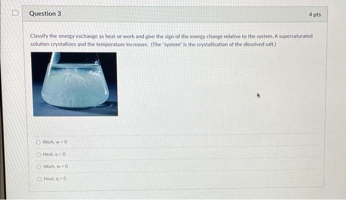 Question 3 4 Pts Classify The Energy Exchange As Heat Or Work And Give The Sign Of The Energy Change Relative To The Sys 1