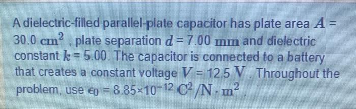 A Dielectric Filled Parallel Plate Capacitor Has Plate Area A 30 0 Cm Plate Separation D 7 00 Mm And Dielectric Co 1