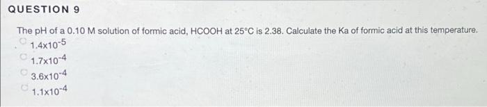 Question 9 The Ph Of A 0 10 M Solution Of Formic Acid Hcooh At 25 C Is 2 38 Calculate The Ka Of Formic Acid At This Te 1