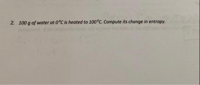 2 100 G Of Water At 0 C Is Heated To 100 C Compute Its Change In Entropy 1