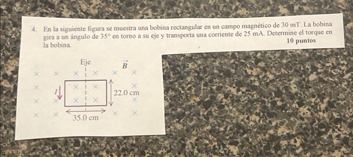 4 En La Siguiente Figura Se Muestra Una Bobina Rectangular En Un Campo Magnetico De 30 Mt La Bobina Gira A Un Angulo D 1