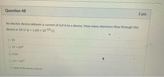 Question 48 An Electric Device Delivers A Current Of 6 0 A To A Device How Many Electrons Flow Through This Device In 1 1