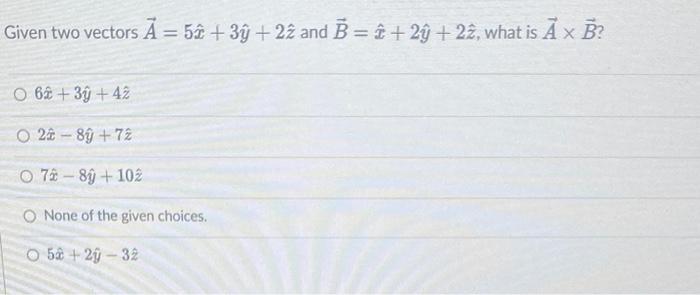Given Two Vectors A 52 3y 22 And B 2 2y 22 What Is A X B O 62 39 42 O 2 89 72 O 72 89 102 O None Of The 1