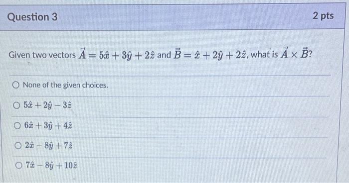 Question 3 2 Pts Given Two Vectors A 52 39 22 And B 2 2y 22 What Is A X B O None Of The Given Choices O 52 1