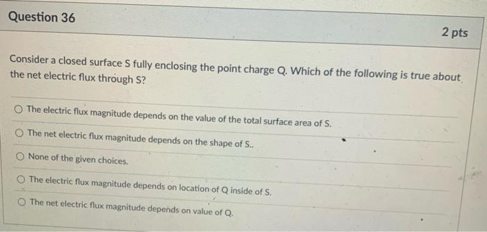 Question 36 2 Pts Consider A Closed Surface S Fully Enclosing The Point Charge Q Which Of The Following Is True About T 1