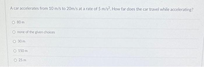A Car Accelerates From 10 M S To 20m S At A Rate Of 5 M S2 How Far Does The Car Travel While Accelerating O 80 M None 1