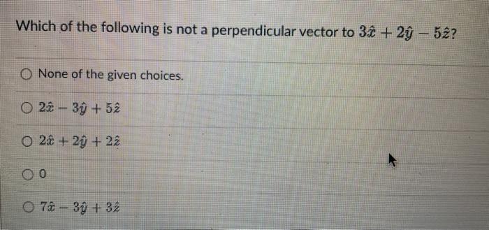 The Cross Product Of Two Vectors Is Equal To Zero Which Of The Following Statements Is True The Vectors Are Perpendicu 3