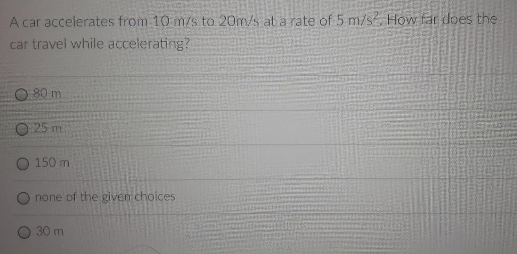 A Car Accelerates From 10 M S To 20m S At A Rate Of 5 M S How Far Does The Car Travel While Accelerating 80 M 25 M 15 1