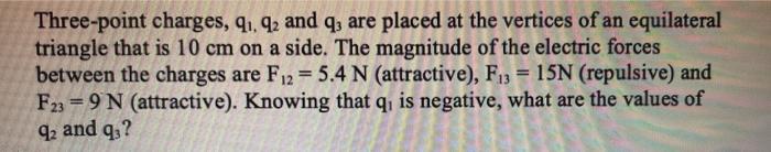 Three Point Charges Q Q2 And Q Are Placed At The Vertices Of An Equilateral Triangle That Is 10 Cm On A Side The Mag 1