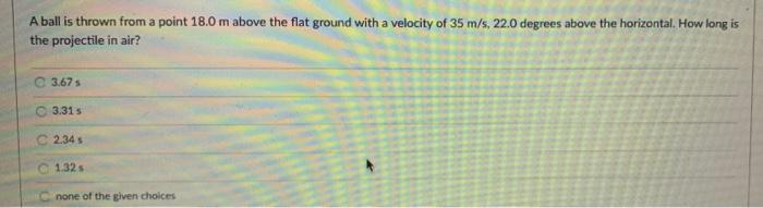 A Ball Is Thrown From A Point 18 0 M Above The Flat Ground With A Velocity Of 35 M S 22 0 Degrees Above The Horizontal 1