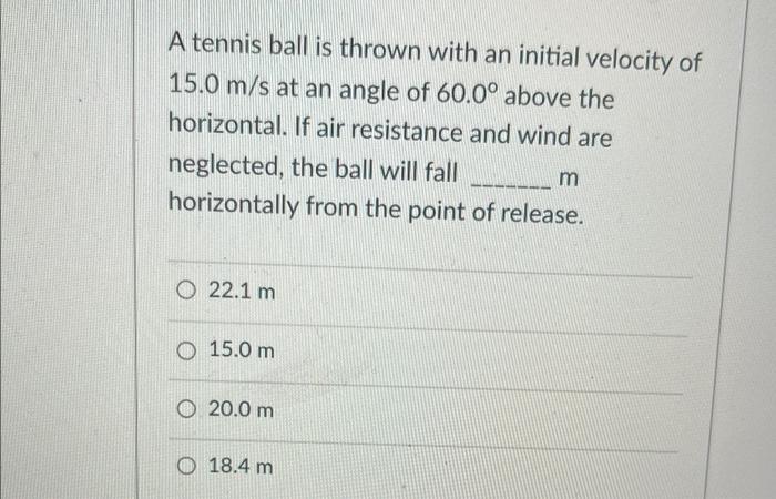 A Tennis Ball Is Thrown With An Initial Velocity Of 15 0 M S At An Angle Of 60 0 Above The Horizontal If Air Resistanc 1