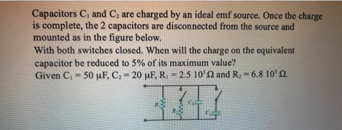 Capacitors C And C Are Charged By An Ideal Emf Source Once The Charge Is Complete The 2 Capacitors Are Disconnected 1