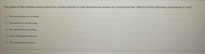The Graph Of The Position Versus Time Of A Certain Particle In One Dimensional Motion Is A Horizontal Line Which Of The 1