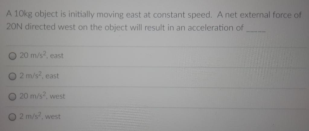 A 10kg Object Is Initially Moving East At Constant Speed A Net External Force Of 20n Directed West On The Object Will R 1