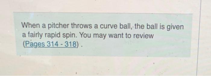 When A Pitcher Throws A Curve Ball The Ball Is Given A Fairly Rapid Spin You May Want To Review Pages 314 318 Part 1