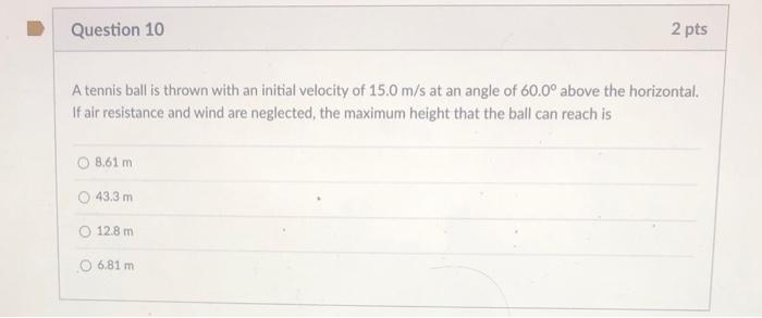 Question 10 A Tennis Ball Is Thrown With An Initial Velocity Of 15 0 M S At An Angle Of 60 0 Above The Horizontal If A 1